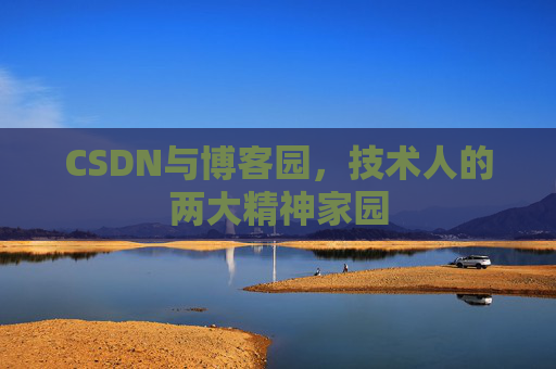 CSDN与博客园,技术人的两大精神家园 CSDN与博客园,技术人的两大精神家园